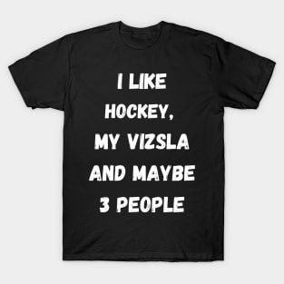 I LIKE HOCKEY, MY VIZSLA AND MAYBE 3 PEOPLE T-Shirt